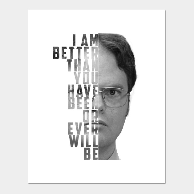images I Am Better Than You Have Ever Been Or Ever Will Be Quote i am better than you have been or will be dwight schrute the office quotes by treszurechest